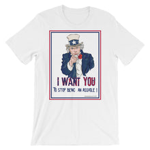 I WANT YOU TO STOP BEING AN ASSHOLE! Unisex T Shirt